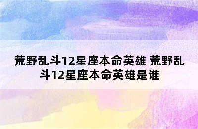 荒野乱斗12星座本命英雄 荒野乱斗12星座本命英雄是谁